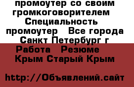 промоутер со своим громкоговорителем › Специальность ­ промоутер - Все города, Санкт-Петербург г. Работа » Резюме   . Крым,Старый Крым